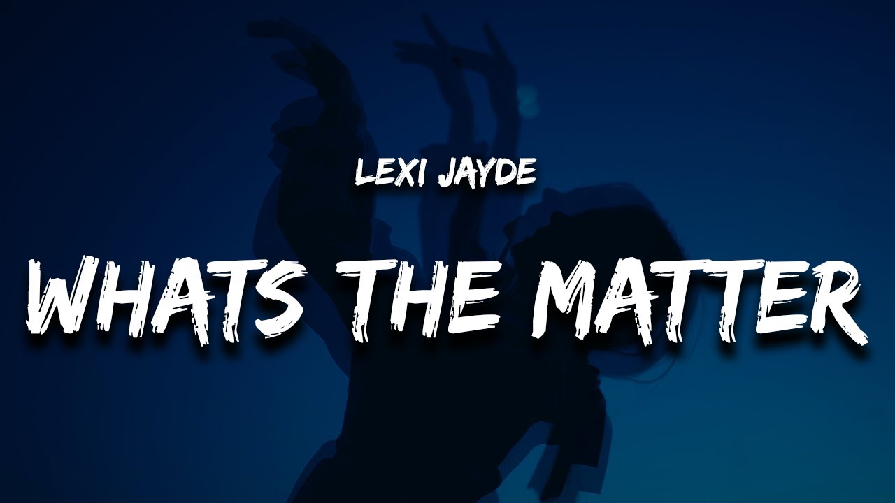 Lexi Jayde - what's the matter with you (Lyrics)
