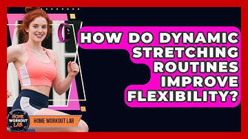 How Do Dynamic Stretching Routines Improve Flexibility? - Home Workout Lab