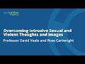 Overcoming Intrusive Thoughts and Images, Professor David Veale & Rose Cartwright