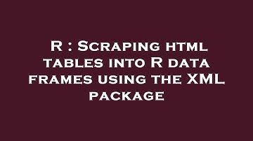 R : Scraping html tables into R data frames using the XML package