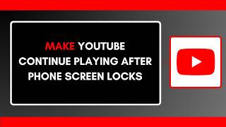 How to Make YouTube Continue Playing After Phone Screen Locks