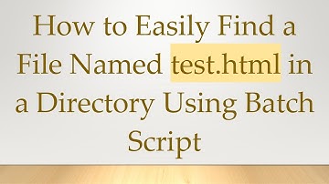 How to Easily Find a File Named test.html in a Directory Using Batch Script