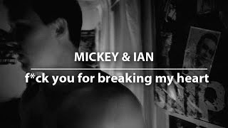 mickey&ian | f*ck you for breaking my heart