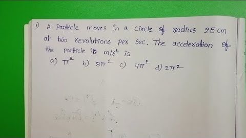 A particle moves in a circle of radius 25cm at two revolutions per sec the acceleration of the