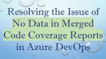 Resolving the Issue of No Data in Merged Code Coverage Reports in Azure DevOps