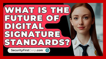 What Is The Future Of Digital Signature Standards? - SecurityFirstCorp.com