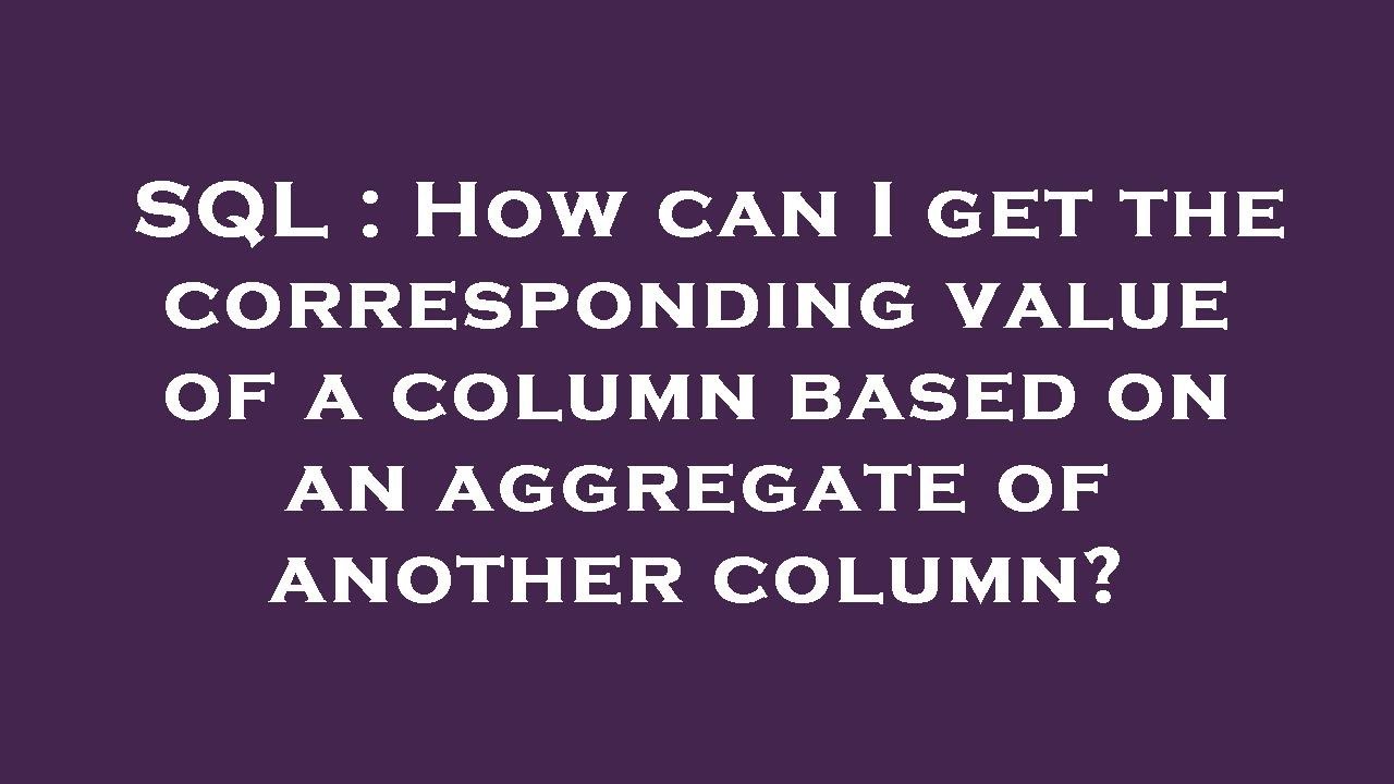 SQL How Can I Get The Corresponding Value Of A Column Based On An sql-how-can-i-get-the-corresponding-value-of-a-column-based-on-an