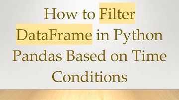 How to Filter DataFrame in Python Pandas Based on Time Conditions