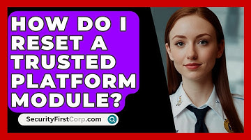 How Do I Reset A Trusted Platform Module? - SecurityFirstCorp.com