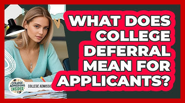 What Does College Deferral Mean For Applicants? - College Admissions Insider