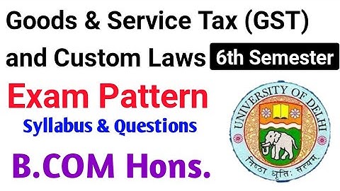Du SOL Goods & Service Tax (GST) and Custom Laws Exam Pattern & Questions Bcom Hons. Sixth semester