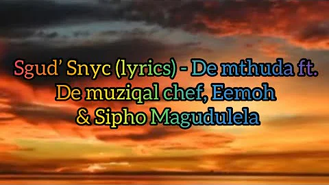 Sgud’ Snyc (lyrics) - De mthuda ft. De muziqal chef, Eemoh & Sipho Magudulela  @DeMthudaOfficial