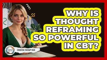 Why Is Thought Reframing So Powerful In CBT? - Cognitive Therapy Hub