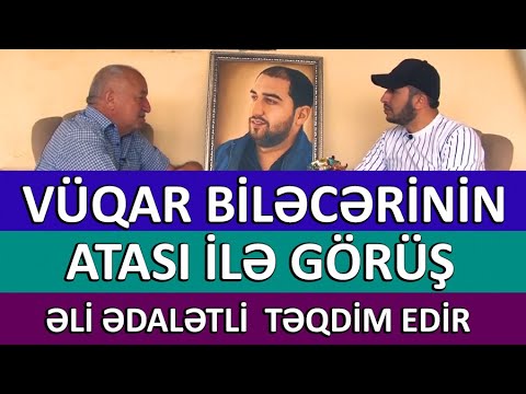 Vüqar Biləcərinin atası ilə görüş / Əli Ədalətli təqdim edir