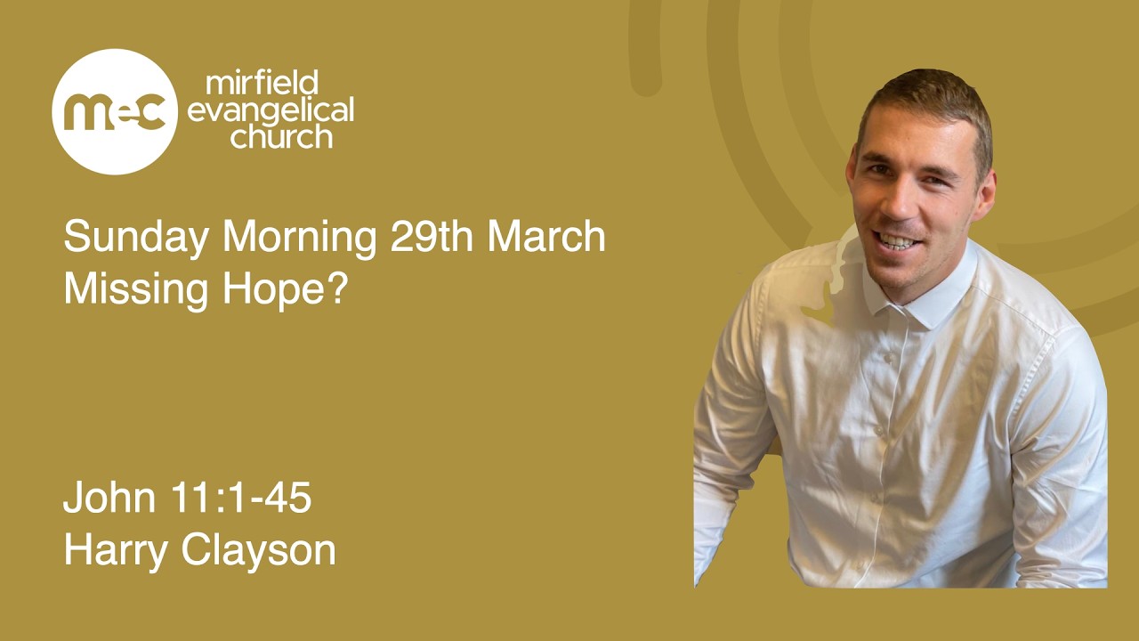 Mirfield Evangelical Church Sunday Morning 29th March - Missing Hope John 11:1-45