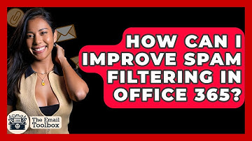 How Can I Improve Spam Filtering In Office 365? - TheEmailToolbox.com