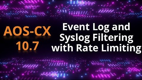 AOS-CX 10.07 Release update: Event Log and Syslog filtering with rate limiting