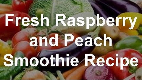 Healthy Smoothie Recipes - Fresh Raspberry and Peach Smoothie Recipe