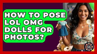 How To Pose LOL OMG Dolls For Photos? - Collectible Dolls and Toys