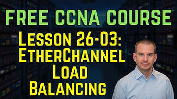 Free CCNA 200-301 Course 26-03: EtherChannel Load Balancing