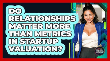 Do Relationships Matter More Than Metrics In Startup Valuation? - Founders Supporting Founders