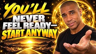 You’ll Never Feel Ready—Start Anyway