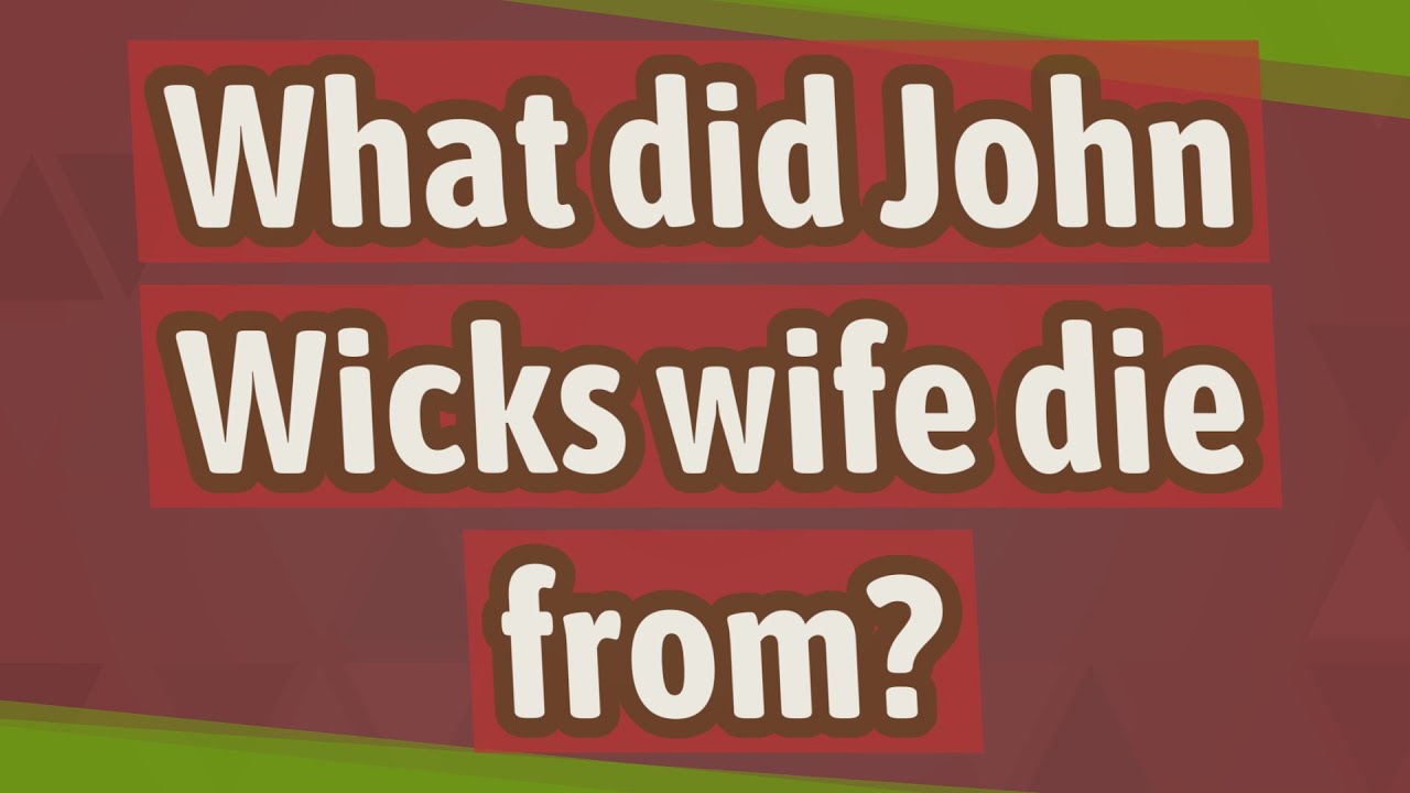 What Did John Wicks Wife Die From?