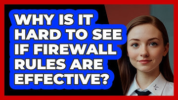 Why Is It Hard To See If Firewall Rules Are Effective? - SecurityFirstCorp.com