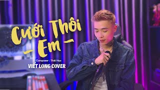 CƯỚI THÔI EM - THÁI HỌC | VIẾT LONG COVER | Từ khi gặp em anh cảm thấy...