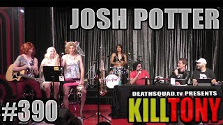 KILL TONY #390 - JOSH POTTER