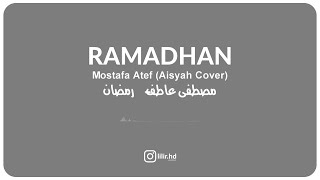 Lirik Ramadhan  Mustafa Atef aisyah Cover