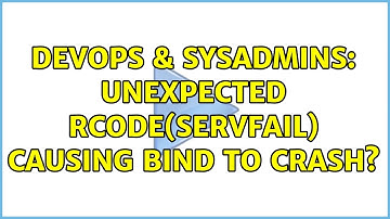 DevOps & SysAdmins: Unexpected RCODE(SERVFAIL) causing bind to crash? (3 Solutions!!)