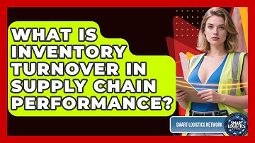 What Is Inventory Turnover In Supply Chain Performance? - Smart Logistics Network