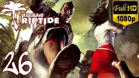 Dead Island Riptide - Walkthrough Part 26 Xian Gameplay Let