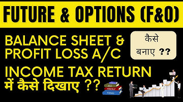 F & O ITR FILING | ITR IN CASE OF FUTURE AND OPTIONS | BALANCE SHEET AND PROFIT & LOSS IN F & O |