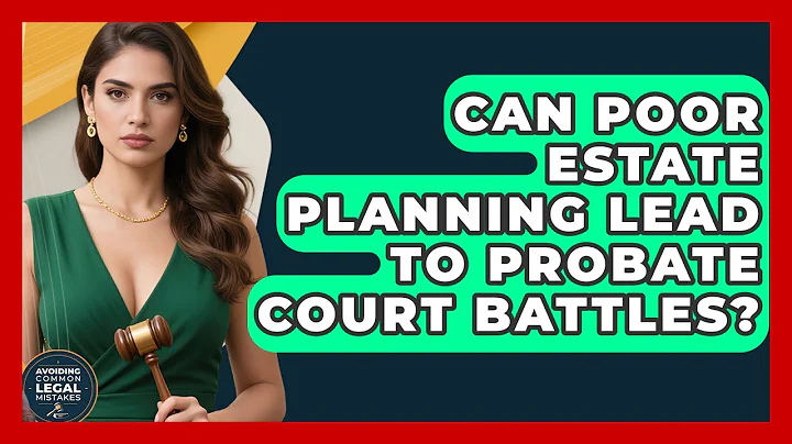 Can Poor Estate Planning Lead to Probate Court Battles? | Avoiding Common Legal Mistakes News