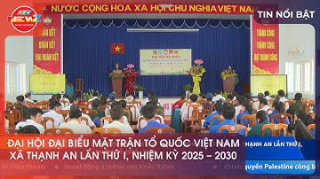 ĐẠI HỘI ĐẠI BIỂU MẶT TRẬN TỔ QUỐC VIỆT NAM XÃ THẠNH AN LẦN THỨ I, NHIỆM KỲ 2025 - 2030