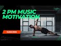 2 PM Music Motivation