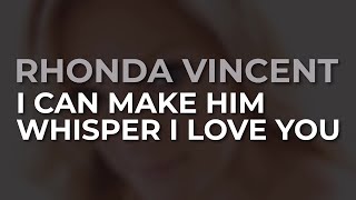 Watch Rhonda Vincent I Can Make Him Whisper I Love You video