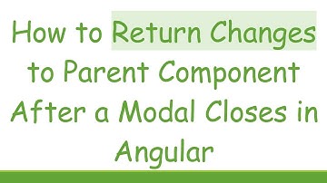 How to Return Changes to Parent Component After a Modal Closes in Angular