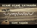 uazanı uzanı yamadım-söz müzik sami taşkın