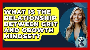 What Is The Relationship Between Grit And Growth Mindset? - Philosophy Beyond