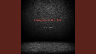 Laying here in the Dark