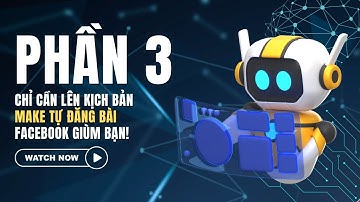 [PHẦN 3] Chỉ Cần Lên Kịch Bản, Make Tự Đăng Bài Facebook Giùm Bạn!