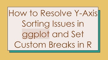 How to Resolve Y-Axis Sorting Issues in ggplot and Set Custom Breaks in R