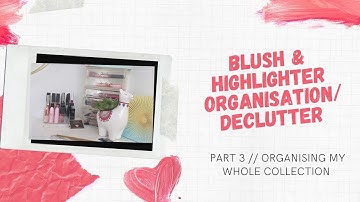 Organising My Whole Makeup Collection Part 3 // Blushers & Highlighters