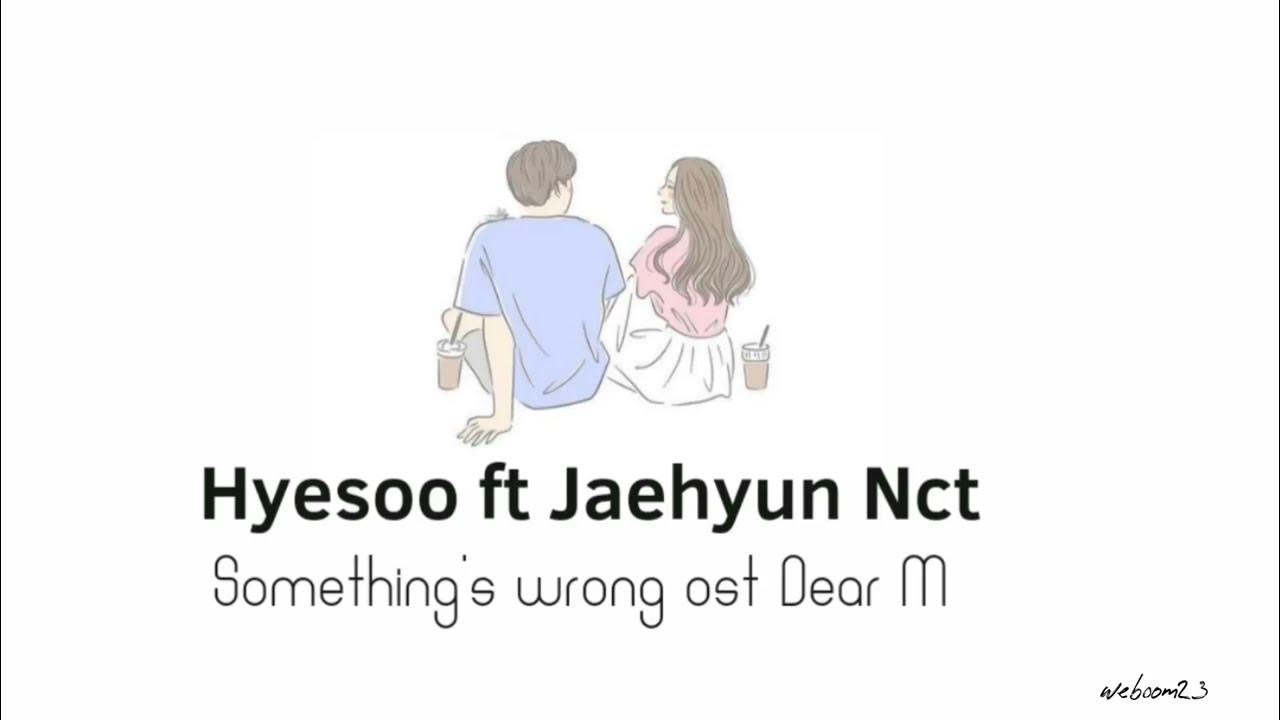 Hyesoo ft Jaehyun Nct - Something's Wrong Ost Dear M | Sub Indo | Lirik dan Terjemahan Hyesoo ft Jaehyun Nct - Something's Wrong Ost Dear M | Sub Indo | Lirik dan Terjemahan