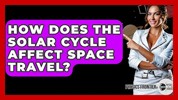 How Does The Solar Cycle Affect Space Travel? - Physics Frontier
