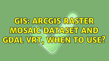 GIS: ArcGIS Raster Mosaic Dataset and GDAL VRT, when to use?
