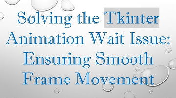 Solving the Tkinter Animation Wait Issue: Ensuring Smooth Frame Movement